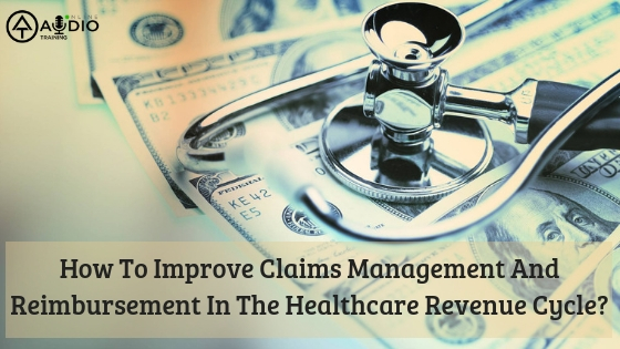 How To Improve Claims Management And Reimbursement In The Healthcare Revenue Cycle?